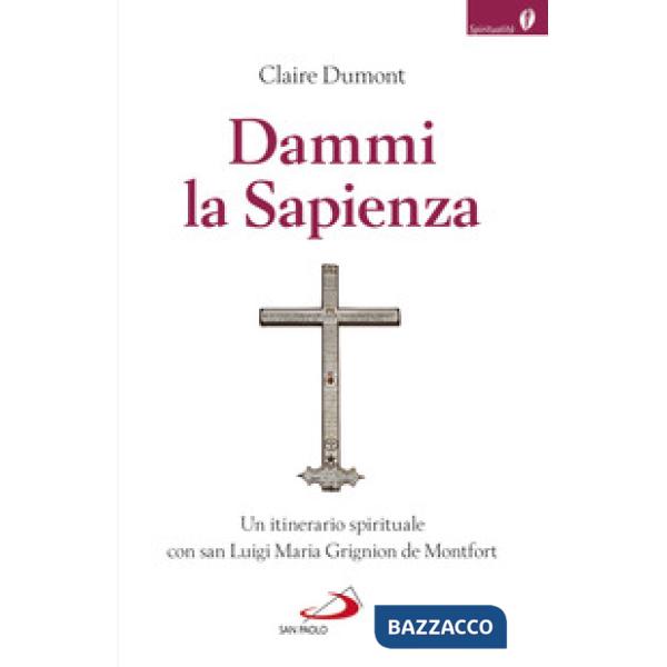 Dammi la sapienza. Un itinerario spirituale con san Luigi Maria Grignion de Montfort