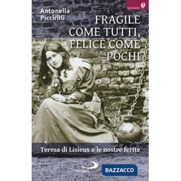 Fragile come tutti, felice come pochi. Teresa di Lisieux e le nostre ferite