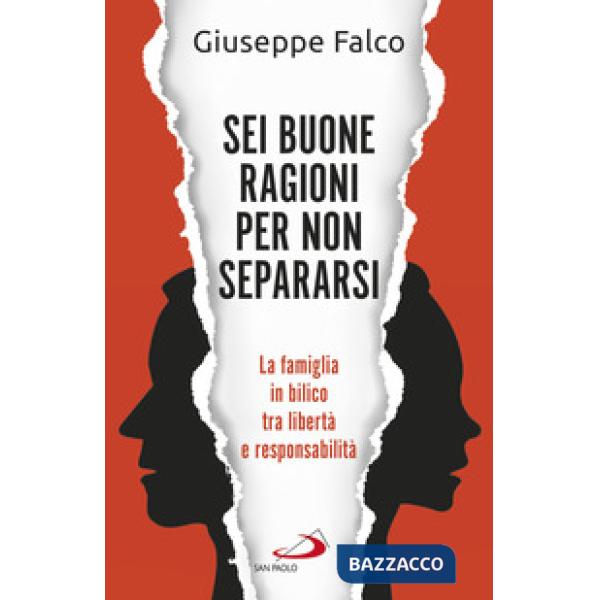 Sei buone ragioni per non separarsi. La famiglia in bilico tra libertà e responsabilità