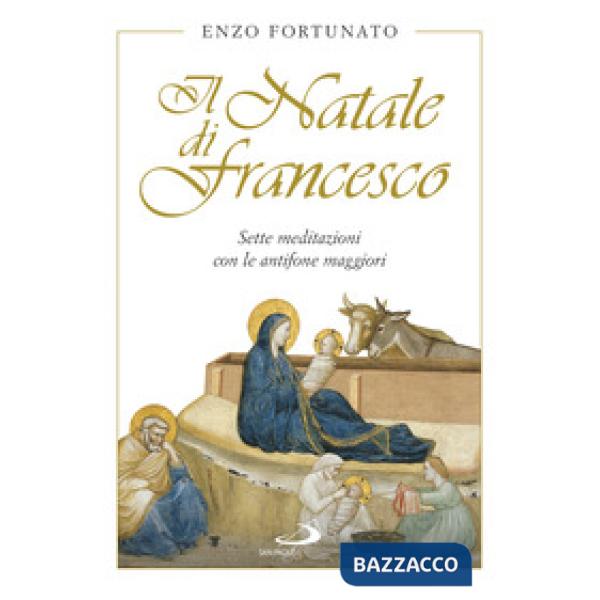 Natale di Francesco. Sette meditazioni con le antifone maggiori (Il)