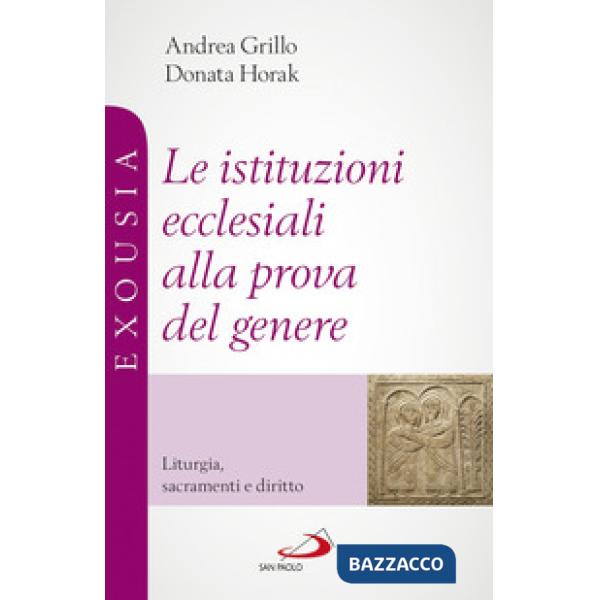 Istituzioni ecclesiali alla prova del genere. Liturgia, sacramenti e diritto (Le)