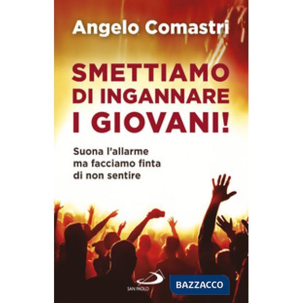 Smettiamo di ingannare i giovani! Suona l'allarme ma facciamo finta di non sentire