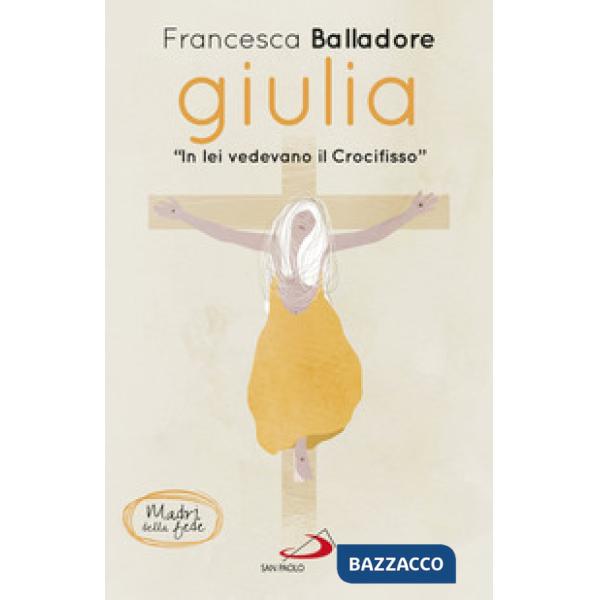 Giulia. «In lei vedevano il Crocifisso»