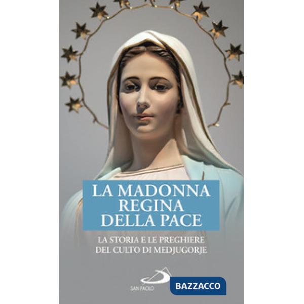 Madonna Regina della Pace. La storia e le preghiere del culto di Medjugorje (La)