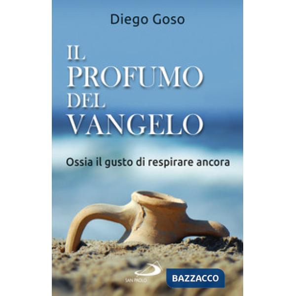 Profumo del Vangelo. Ossia il gusto di respirare ancora (Il)