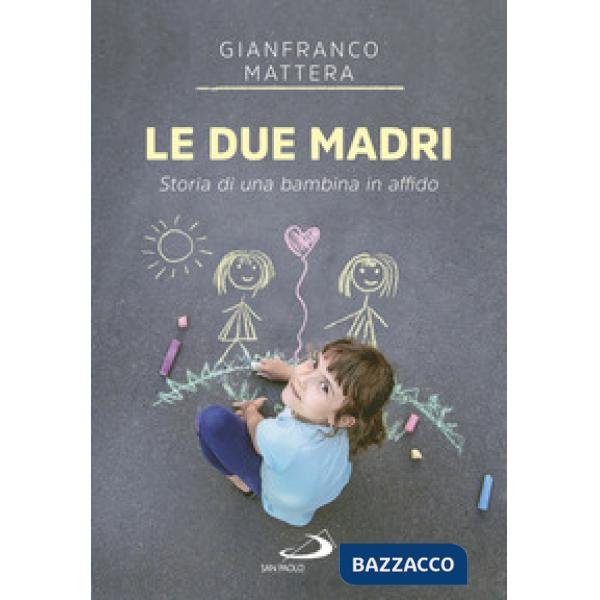 Due madri. Storia di una bambina in affido (Le)