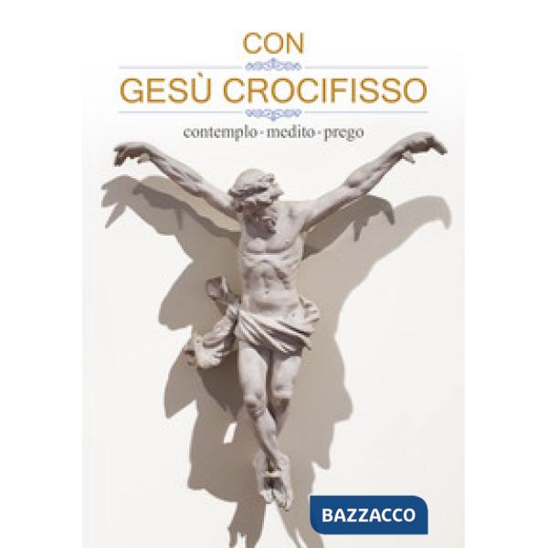 Con Gesù crocifisso. Contemplo, medito, prego