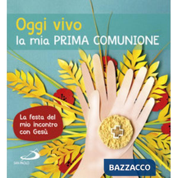 Oggi vivo la mia prima comunione. La festa del mio incontro con Gesù. Ediz. a colori