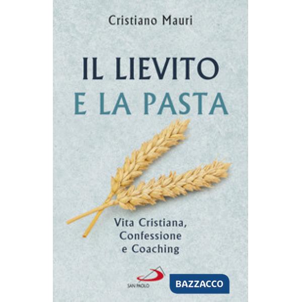Lievito e la pasta. Vita cristiana, confessione e coaching (Il)