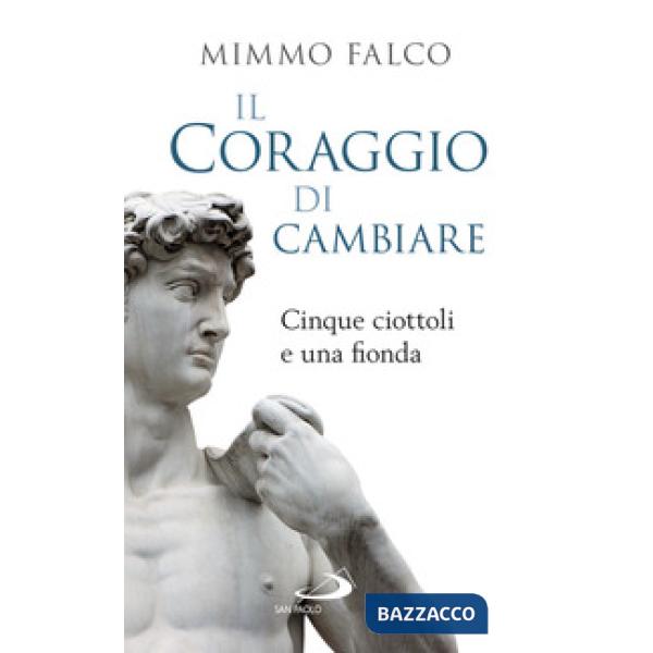 Coraggio di cambiare. Cinque ciottoli e una fionda (Il)