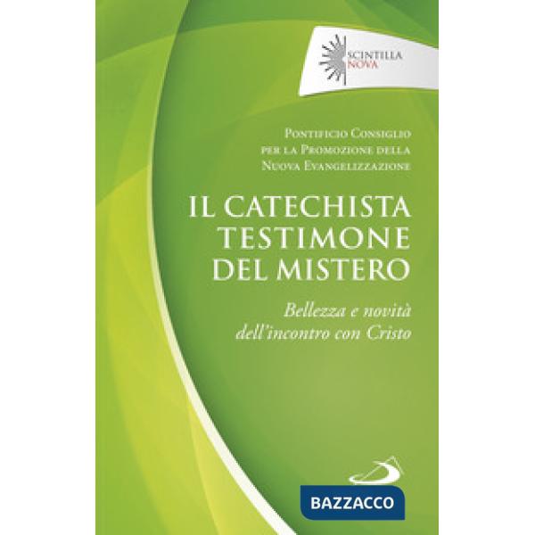 Catechista testimone del mistero. Bellezza e novità dell'incontro con Cristo (Il)