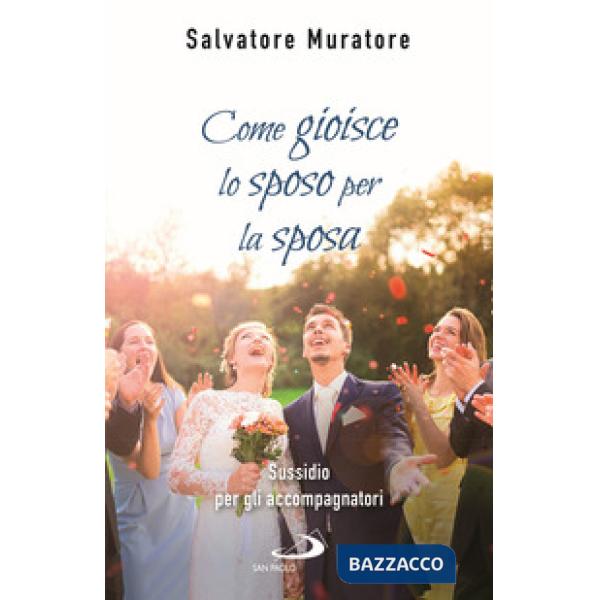 Come gioisce lo sposo per la sposa. Sussidio per gli accompagnatori all'itinerario di fede per fidanzati e coppie di sposi