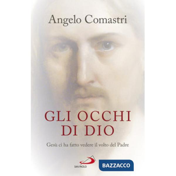Occhi di Dio. Gesù ci ha fatto vedere il volto del padre (Gli)