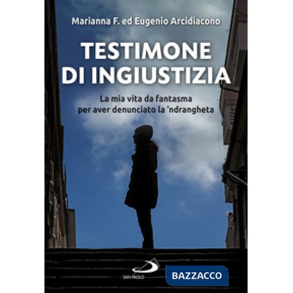 Testimone di ingiustizia. La mia vita da fantasma per aver denunciato la 'ndrangheta