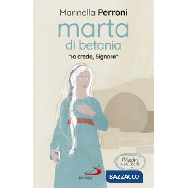 Marta di Betania. «Io credo, Signore»