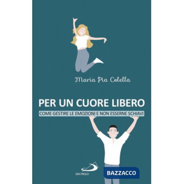 Per un cuore libero. Come gestire le emozioni e non esserne schiavi