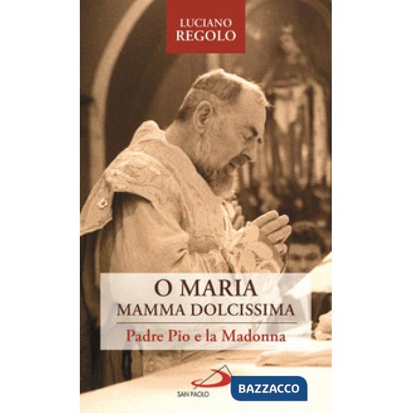 «O Maria, mamma dolcissima». Padre Pio e la Madonna