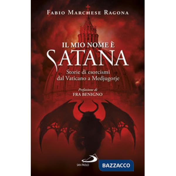 Mio nome è Satana. Storie di esorcismi dal Vaticano a Medjugorje (Il)