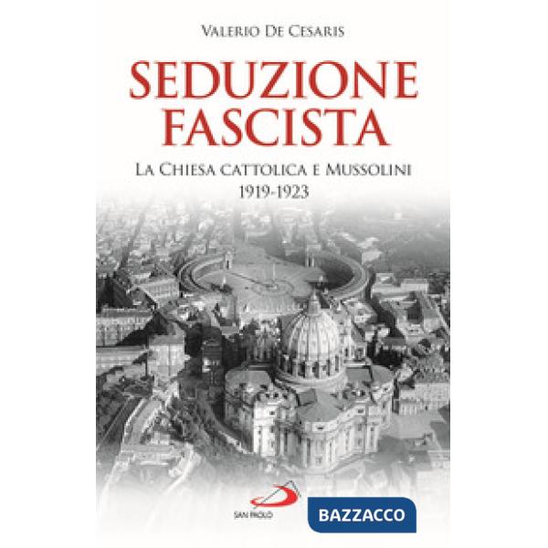 Seduzione fascista. La Chiesa cattolica e Mussolini 1919-1923