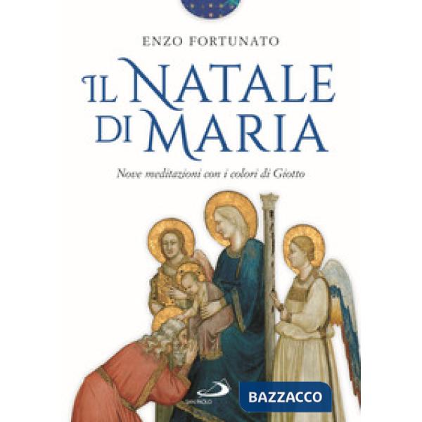 Natale di Maria. Nove meditazioni con i colori di Giotto. Ediz. a colori (Il)