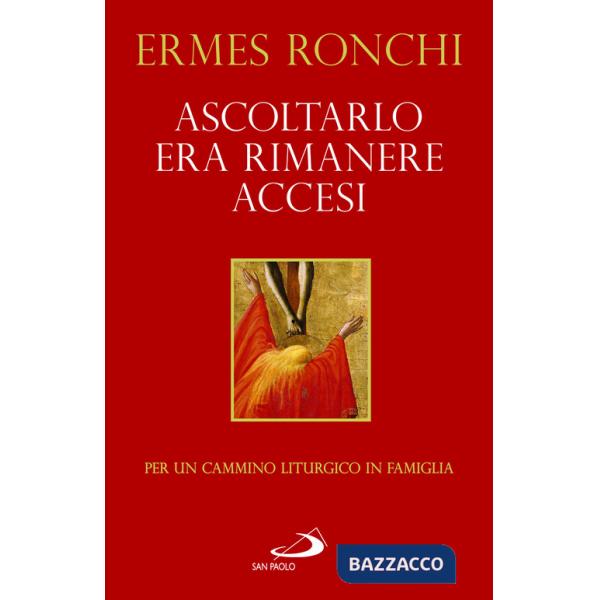 Ascoltarlo era rimanere accesi. Per un cammino liturgico in famiglia (Anno A)