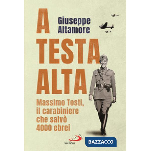 A testa alta. Massimo Tosti, il carabiniere che salvò 4000 ebrei