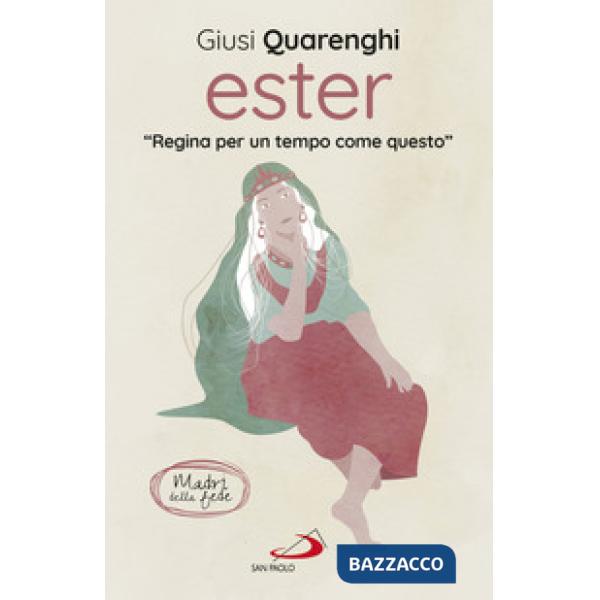 Ester. Regina per un tempo come questo. Madri della fede