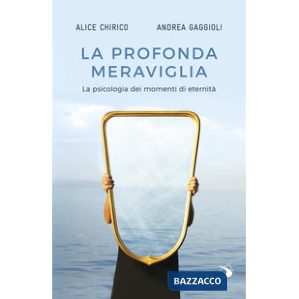 Profonda meraviglia. La psicologia dei momenti di eternità (La)