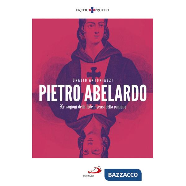 Pietro Abelardo. Le ragioni della fede, i sensi della ragione