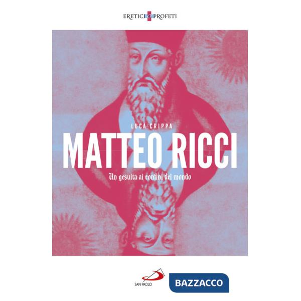Matteo Ricci. Un gesuita ai confini del mondo