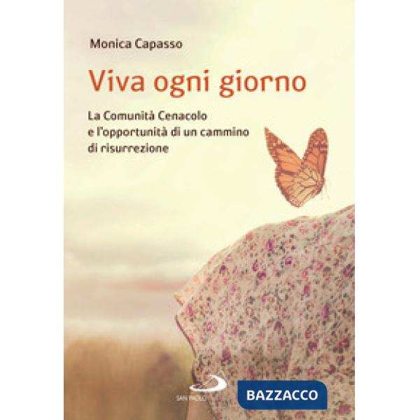 Viva ogni giorno. La Comunità Cenacolo e l'opportunità di un cammino di risurrezione