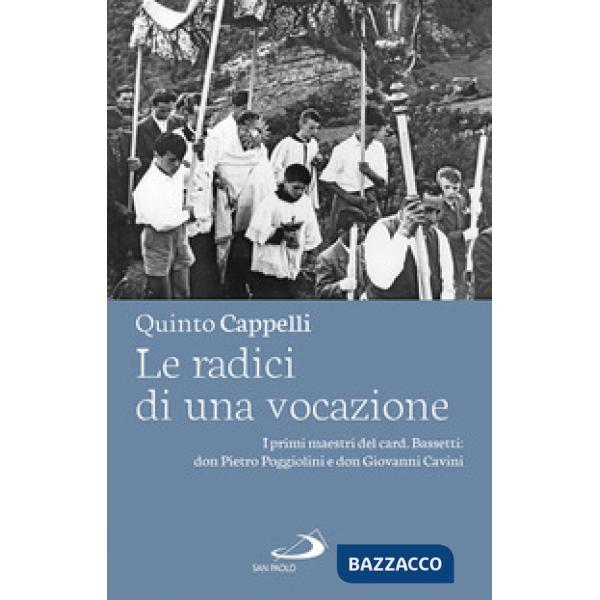 Radici di una vocazione. I primi maestri del card. Bassetti: don Pietro Poggiolini e don Giovanni Cavini (Le)