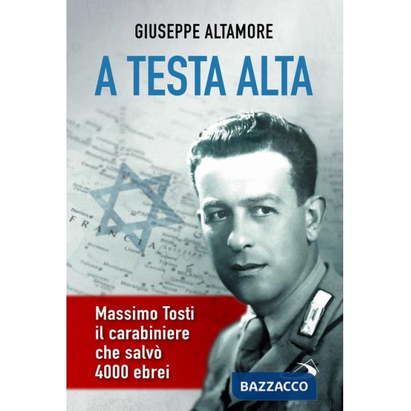 A testa alta. Massimo Tosti, il carabiniere che salvò 4000 ebrei