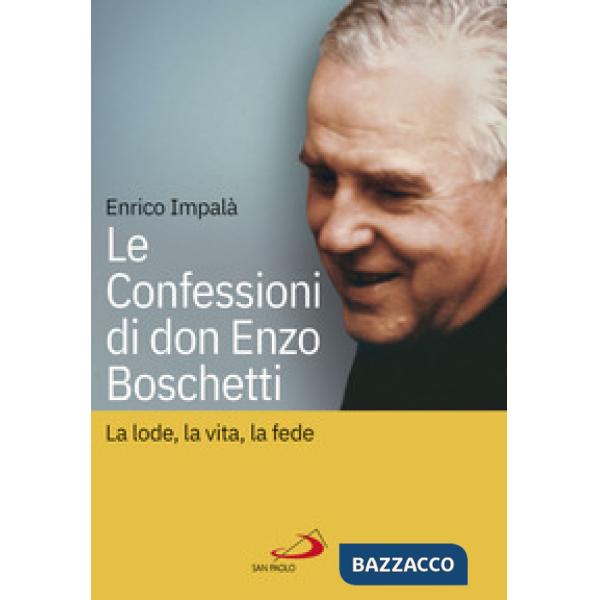 Confessioni di don Enzo Boschetti. La lode, la vita, la fede (Le)