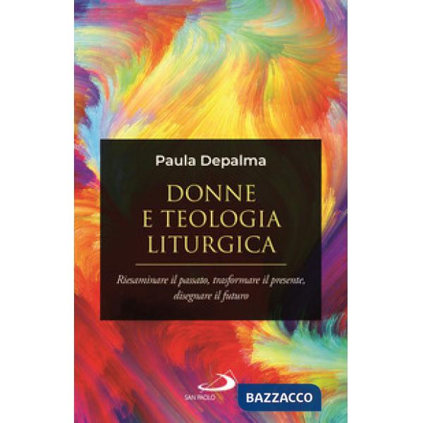 Donne e teologia liturgica. Riesaminare il passato, trasformare il presente, disegnare il futuro