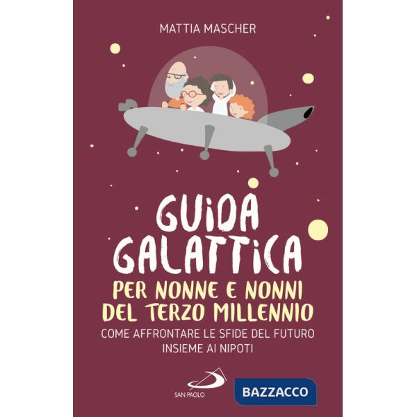 Guida galattica per nonne e nonni del Terzo Millennio. Come affrontare le sfide del futuro insieme ai nipoti