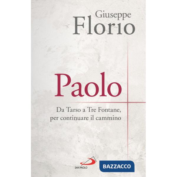 Paolo. Da Tarso a Tre Fontane, per continuare il cammino