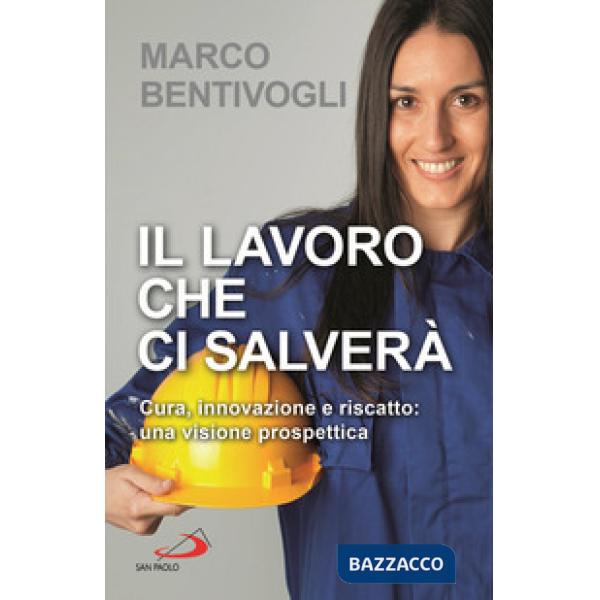 Lavoro che ci salverà. Cura, innovazione e riscatto: una visione prospettica (Il)