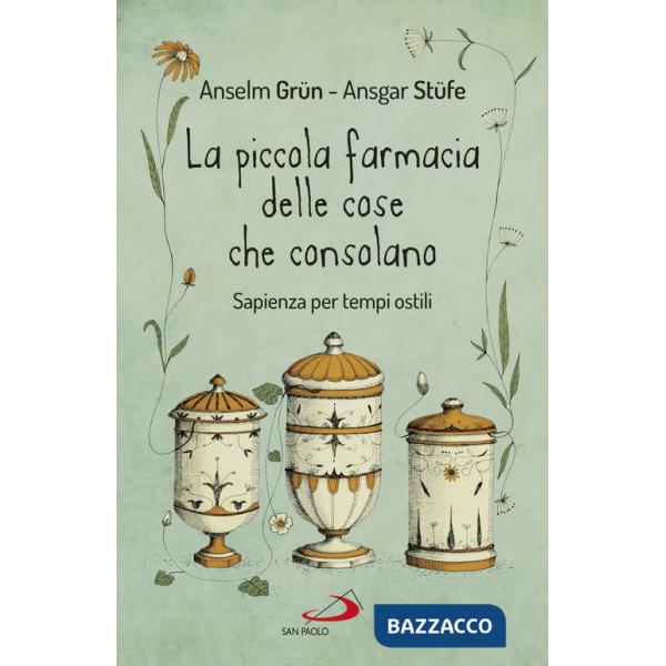 Piccola farmacia delle cose che consolano. Sapienza per tempi ostili (La)