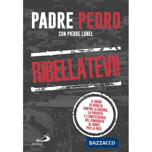 Ribellatevi! Il grido di rivolta contro la guerra, la povertà e l'indifferenza del candidato al Nobel per la pace