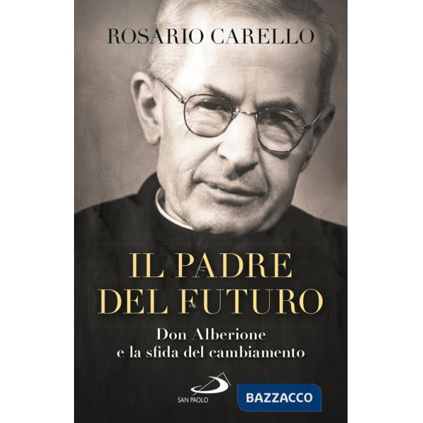 Padre del futuro. Don Alberione e la sfida del cambiamento (Il)