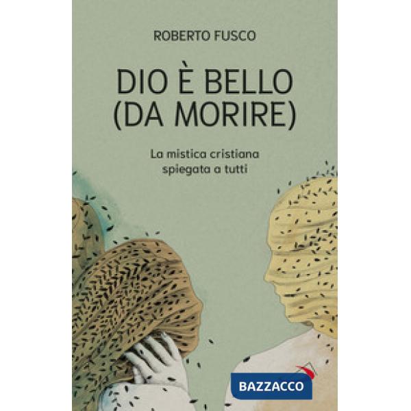 Dio è bello (da morire). La mistica cristiana spiegata a tutti
