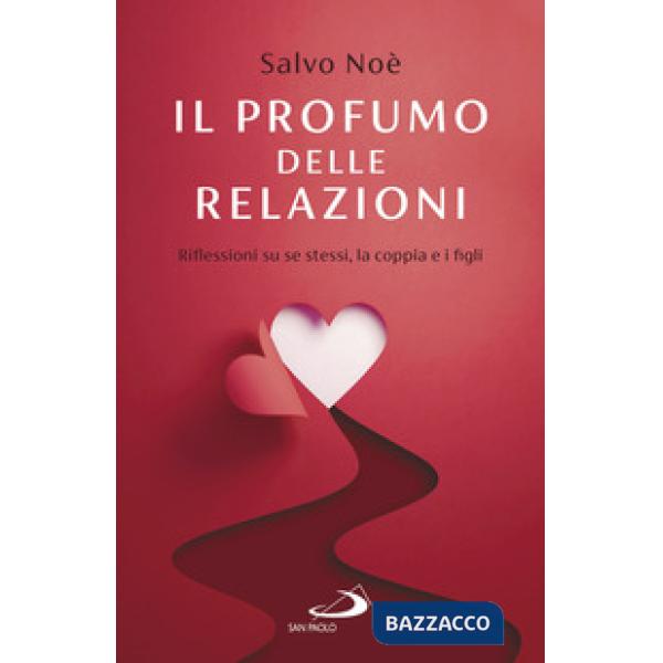 Profumo delle relazioni. Riflessioni su se stessi, la coppia e i figli (Il)