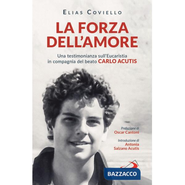 Forza dell'amore. Una testimonianza sull'Eucaristia in compagnia del beato Carlo Acutis (La)