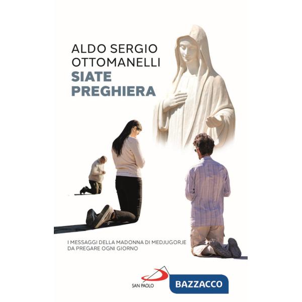 Siate preghiera. I messaggi della Madonna di Medjugorje da pregare ogni giorno