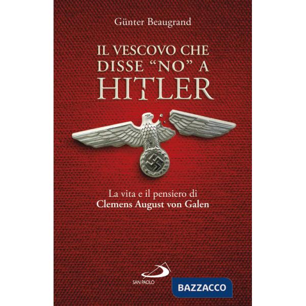 Vescovo che disse «no» a Hitler. La vita e il pensiero di Clemens August von Galen (Il)