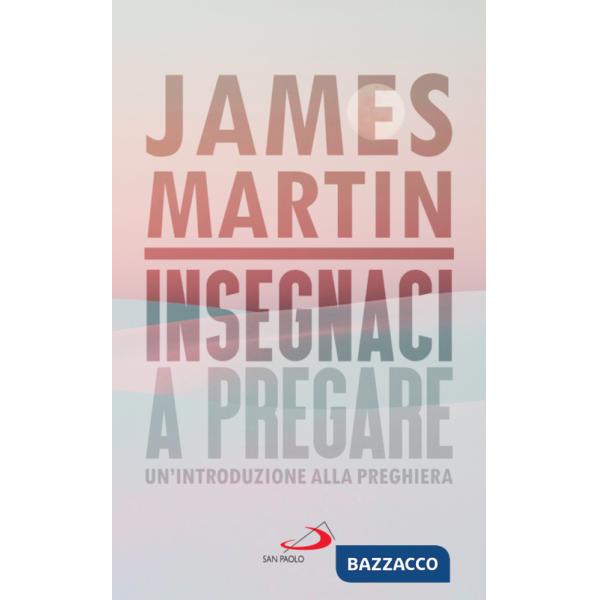 Insegnaci a pregare. Un'introduzione alla preghiera