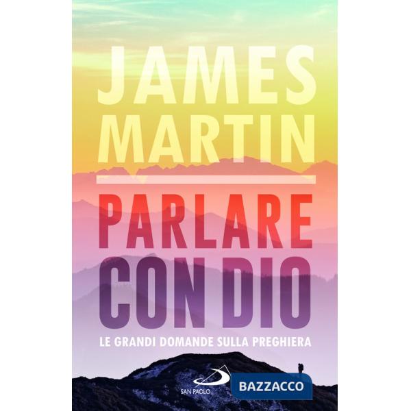 Parlare con Dio. Le grandi domande sulla preghiera