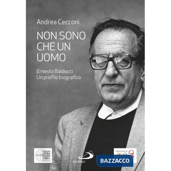 Non sono che un uomo. Ernesto Balducci. Un profilo biografico