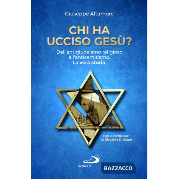 Chi ha ucciso Gesù? Dall'antigiudaismo religioso all'antisemitismo. La vera storia
